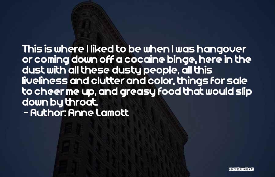 Anne Lamott Quotes: This Is Where I Liked To Be When I Was Hangover Or Coming Down Off A Cocaine Binge, Here In