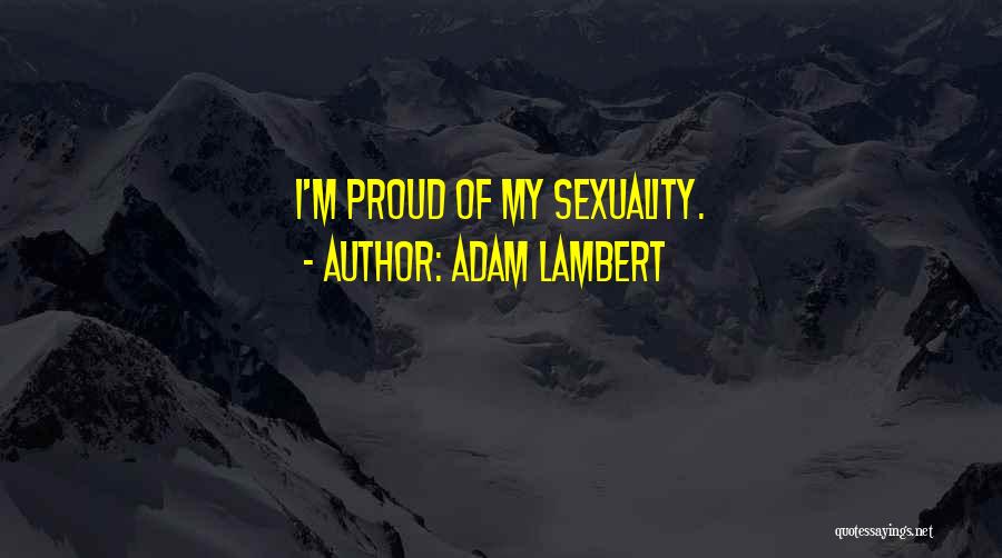 Adam Lambert Quotes: I'm Proud Of My Sexuality.