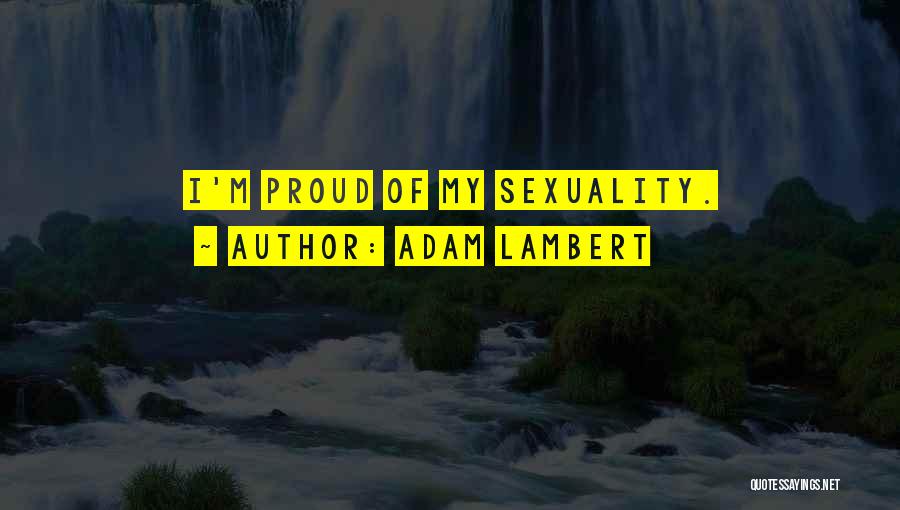 Adam Lambert Quotes: I'm Proud Of My Sexuality.