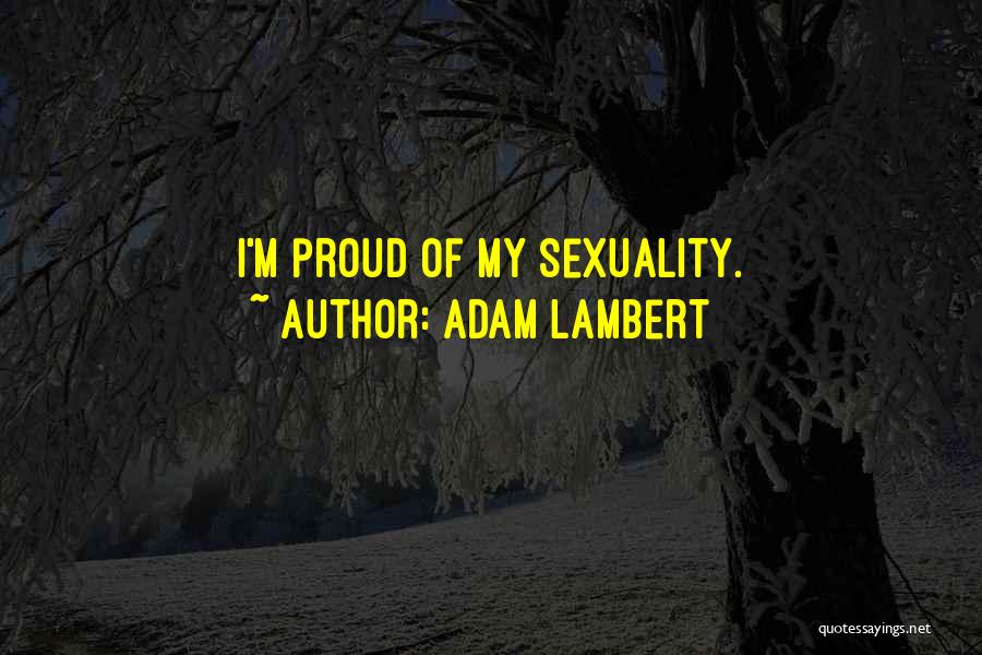 Adam Lambert Quotes: I'm Proud Of My Sexuality.