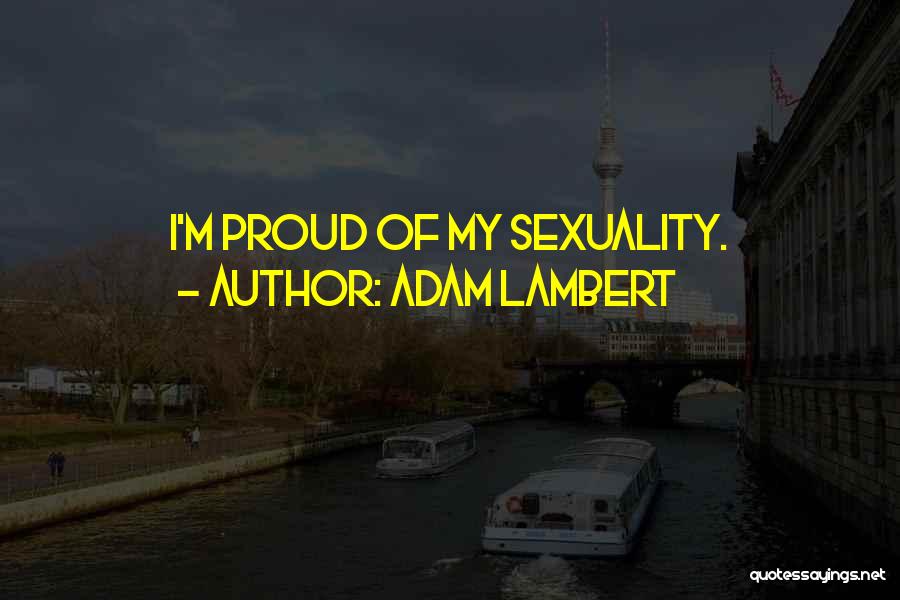 Adam Lambert Quotes: I'm Proud Of My Sexuality.