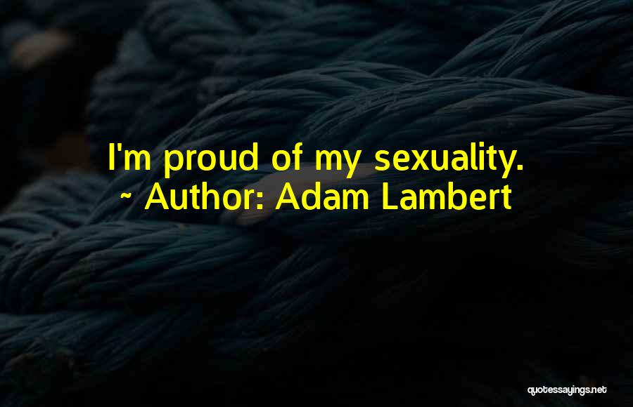 Adam Lambert Quotes: I'm Proud Of My Sexuality.