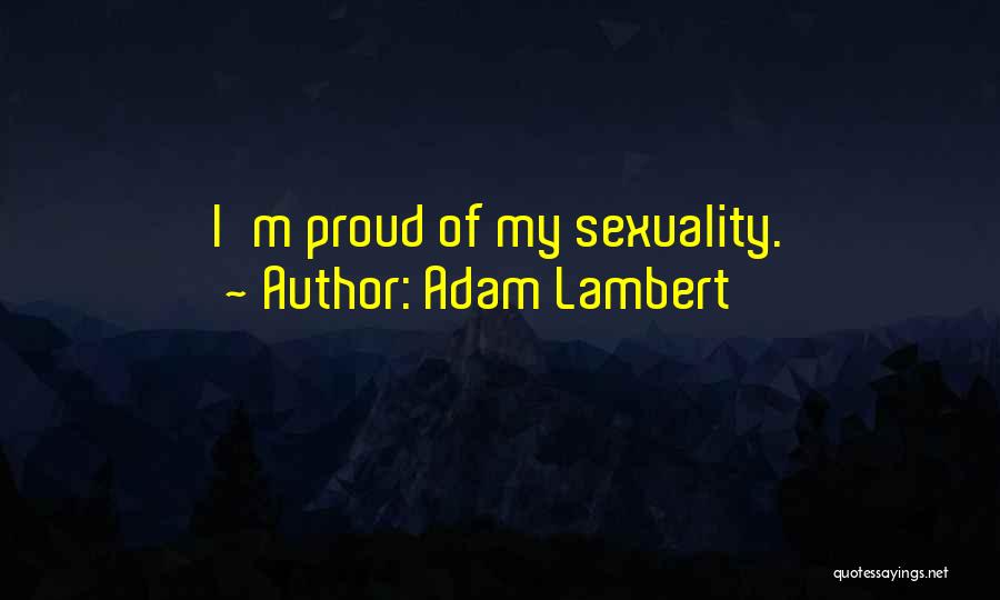 Adam Lambert Quotes: I'm Proud Of My Sexuality.