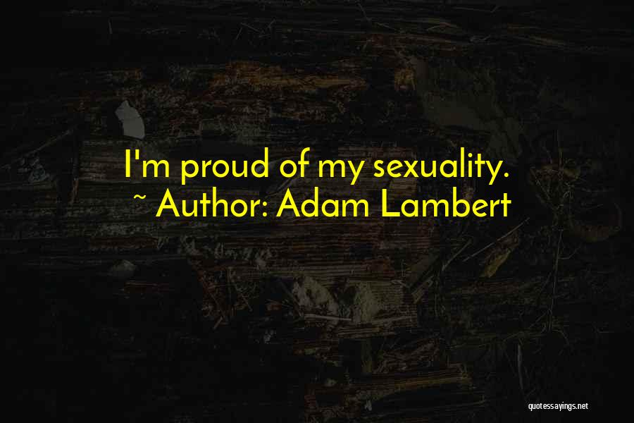 Adam Lambert Quotes: I'm Proud Of My Sexuality.