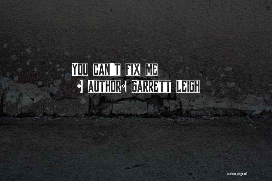 Garrett Leigh Quotes: You Can't Fix Me