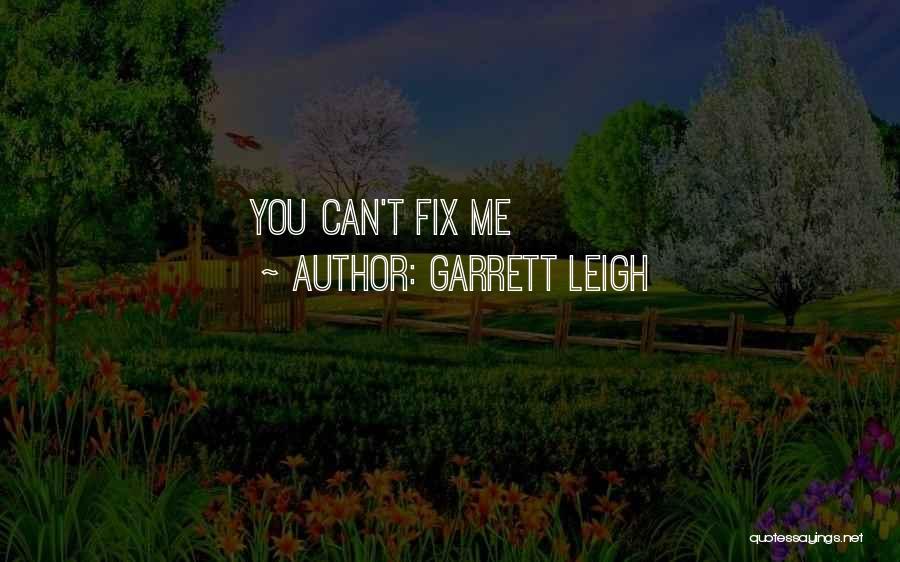 Garrett Leigh Quotes: You Can't Fix Me