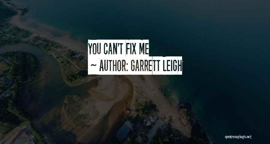 Garrett Leigh Quotes: You Can't Fix Me