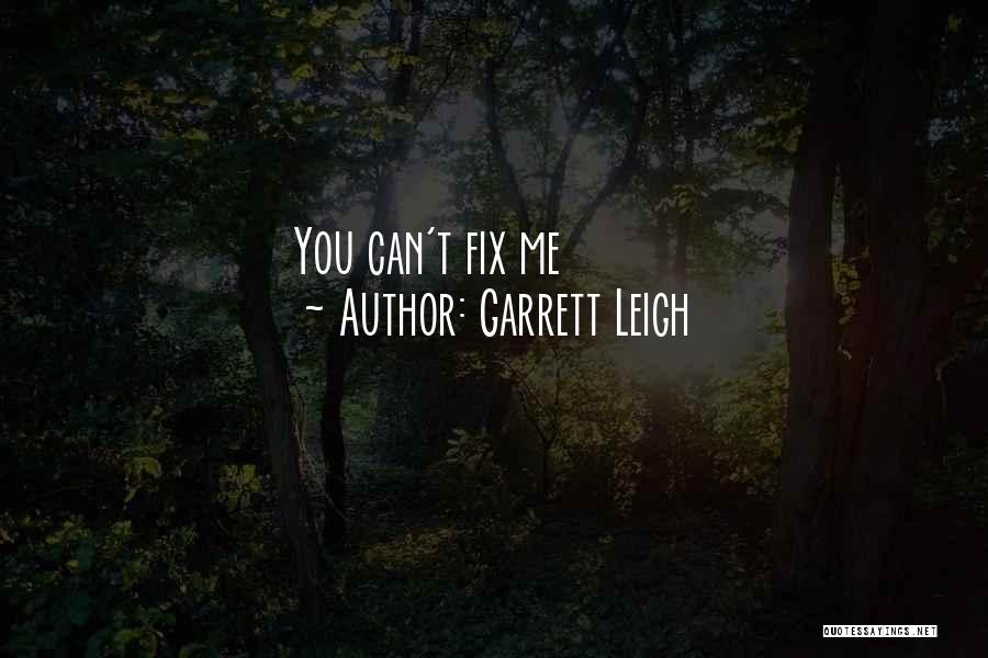 Garrett Leigh Quotes: You Can't Fix Me