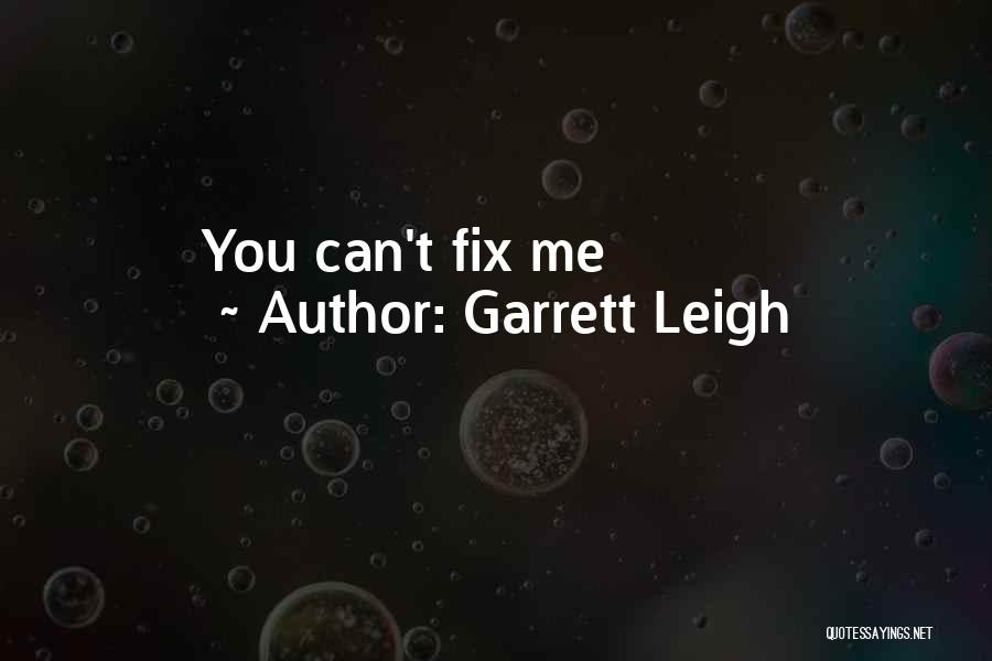 Garrett Leigh Quotes: You Can't Fix Me