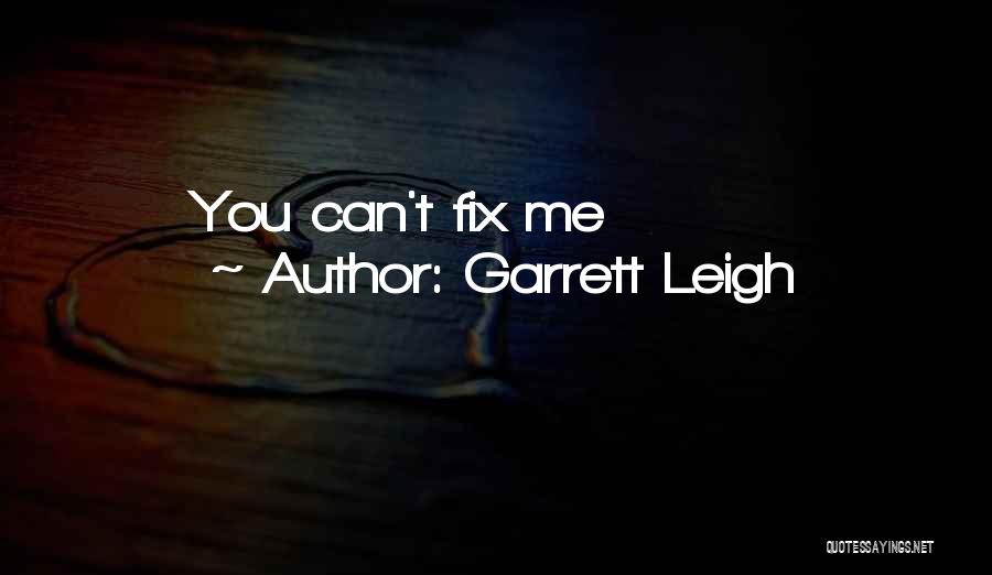 Garrett Leigh Quotes: You Can't Fix Me