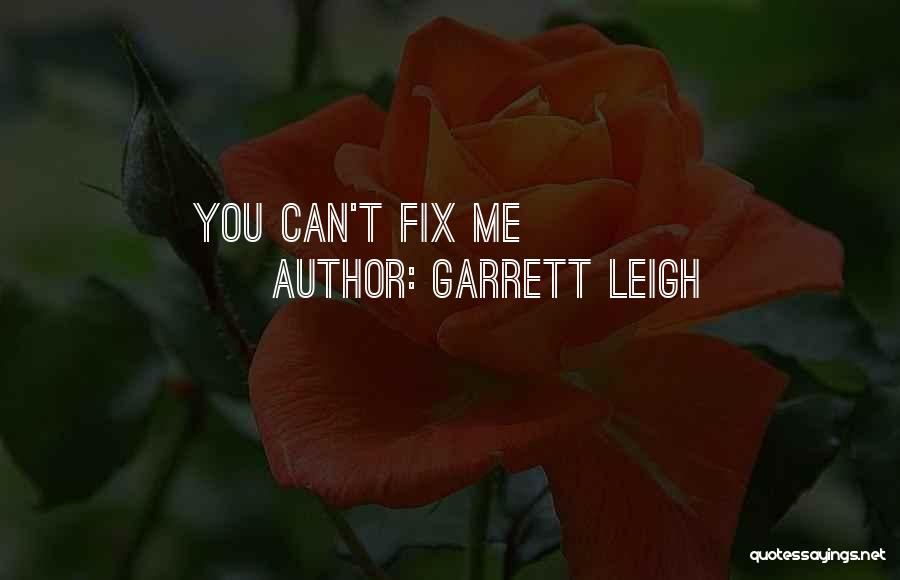 Garrett Leigh Quotes: You Can't Fix Me