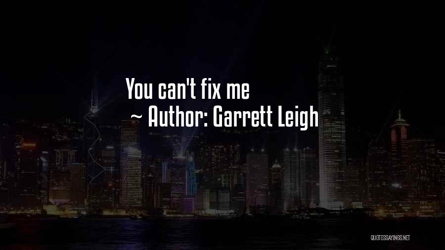 Garrett Leigh Quotes: You Can't Fix Me