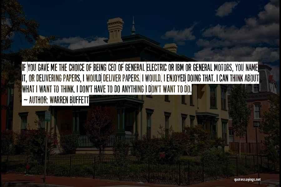 Warren Buffett Quotes: If You Gave Me The Choice Of Being Ceo Of General Electric Or Ibm Or General Motors, You Name It,