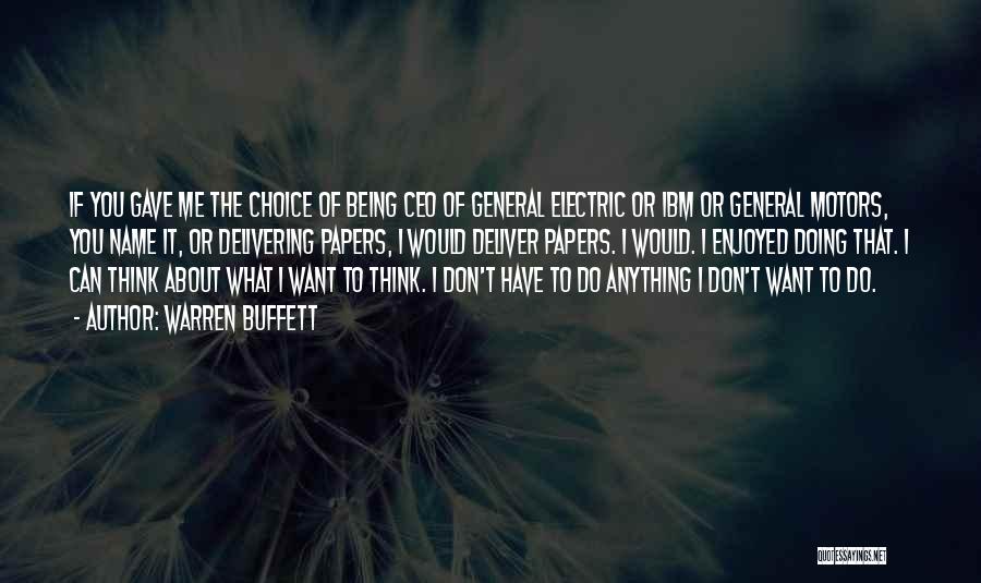 Warren Buffett Quotes: If You Gave Me The Choice Of Being Ceo Of General Electric Or Ibm Or General Motors, You Name It,