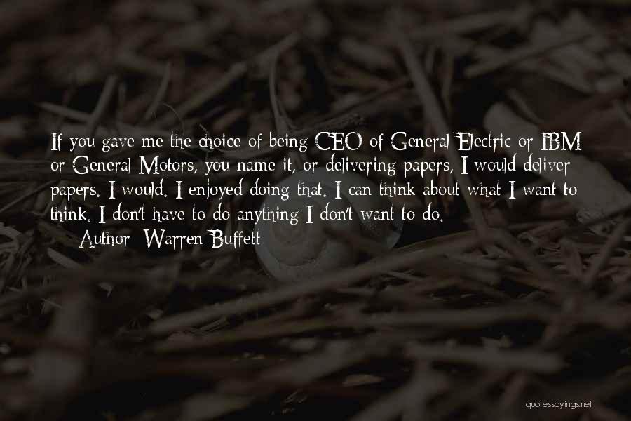 Warren Buffett Quotes: If You Gave Me The Choice Of Being Ceo Of General Electric Or Ibm Or General Motors, You Name It,