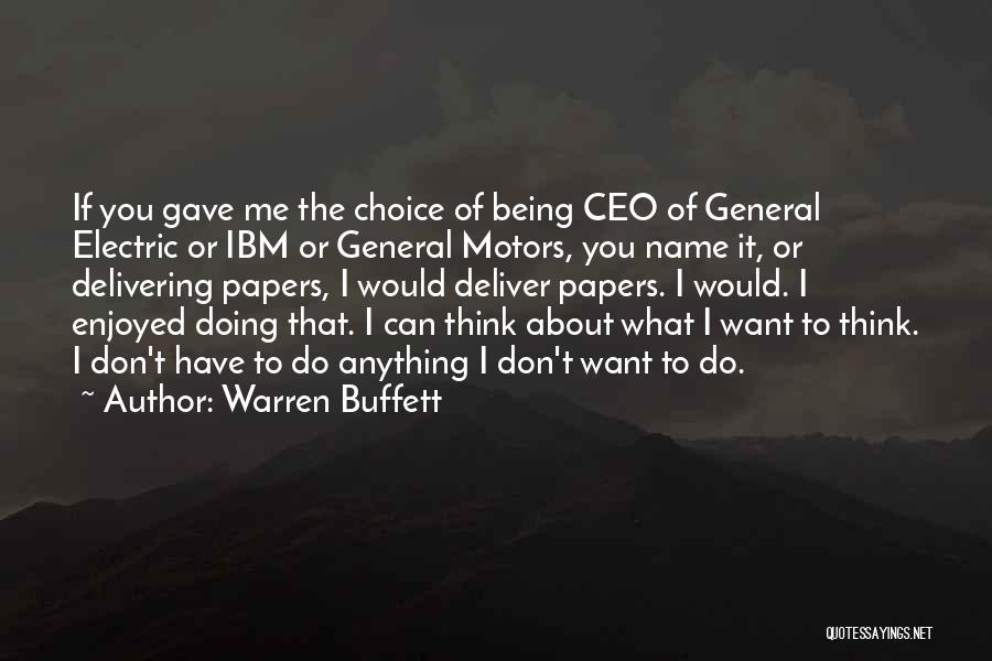Warren Buffett Quotes: If You Gave Me The Choice Of Being Ceo Of General Electric Or Ibm Or General Motors, You Name It,