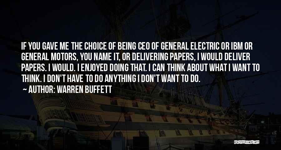 Warren Buffett Quotes: If You Gave Me The Choice Of Being Ceo Of General Electric Or Ibm Or General Motors, You Name It,
