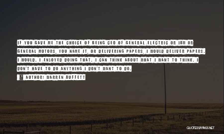 Warren Buffett Quotes: If You Gave Me The Choice Of Being Ceo Of General Electric Or Ibm Or General Motors, You Name It,