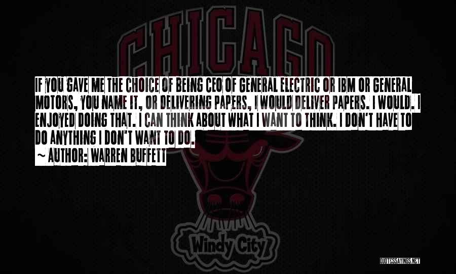 Warren Buffett Quotes: If You Gave Me The Choice Of Being Ceo Of General Electric Or Ibm Or General Motors, You Name It,