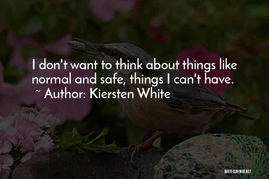 Kiersten White Quotes: I Don't Want To Think About Things Like Normal And Safe, Things I Can't Have.