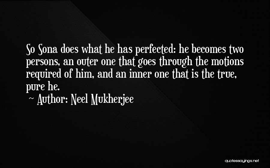 Neel Mukherjee Quotes: So Sona Does What He Has Perfected: He Becomes Two Persons, An Outer One That Goes Through The Motions Required