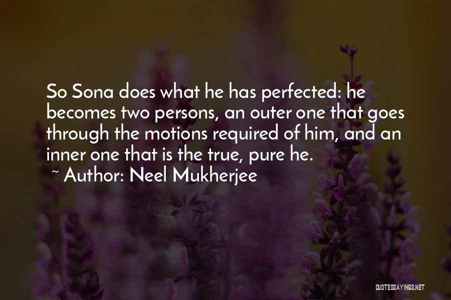 Neel Mukherjee Quotes: So Sona Does What He Has Perfected: He Becomes Two Persons, An Outer One That Goes Through The Motions Required