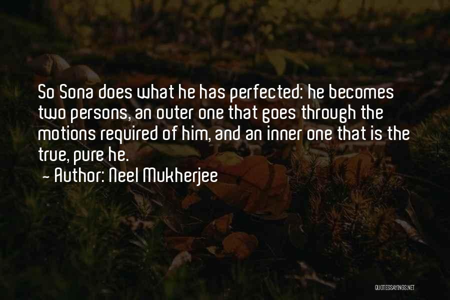 Neel Mukherjee Quotes: So Sona Does What He Has Perfected: He Becomes Two Persons, An Outer One That Goes Through The Motions Required
