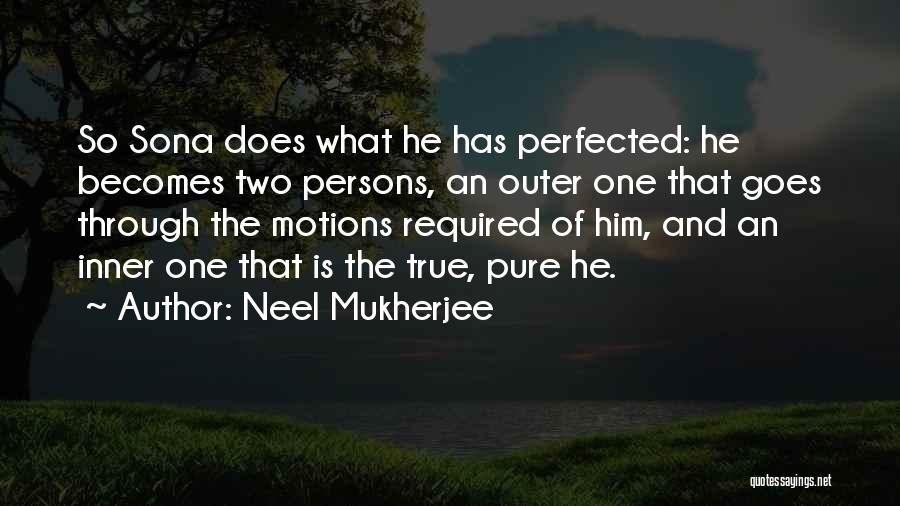Neel Mukherjee Quotes: So Sona Does What He Has Perfected: He Becomes Two Persons, An Outer One That Goes Through The Motions Required