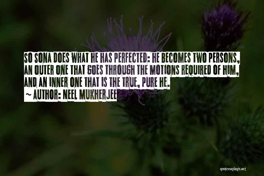 Neel Mukherjee Quotes: So Sona Does What He Has Perfected: He Becomes Two Persons, An Outer One That Goes Through The Motions Required