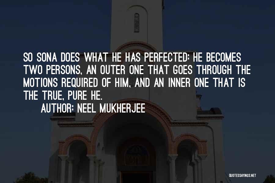 Neel Mukherjee Quotes: So Sona Does What He Has Perfected: He Becomes Two Persons, An Outer One That Goes Through The Motions Required