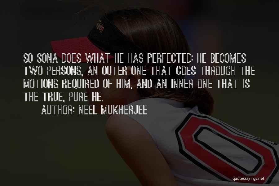 Neel Mukherjee Quotes: So Sona Does What He Has Perfected: He Becomes Two Persons, An Outer One That Goes Through The Motions Required