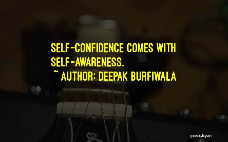 Deepak Burfiwala Quotes: Self-confidence Comes With Self-awareness.