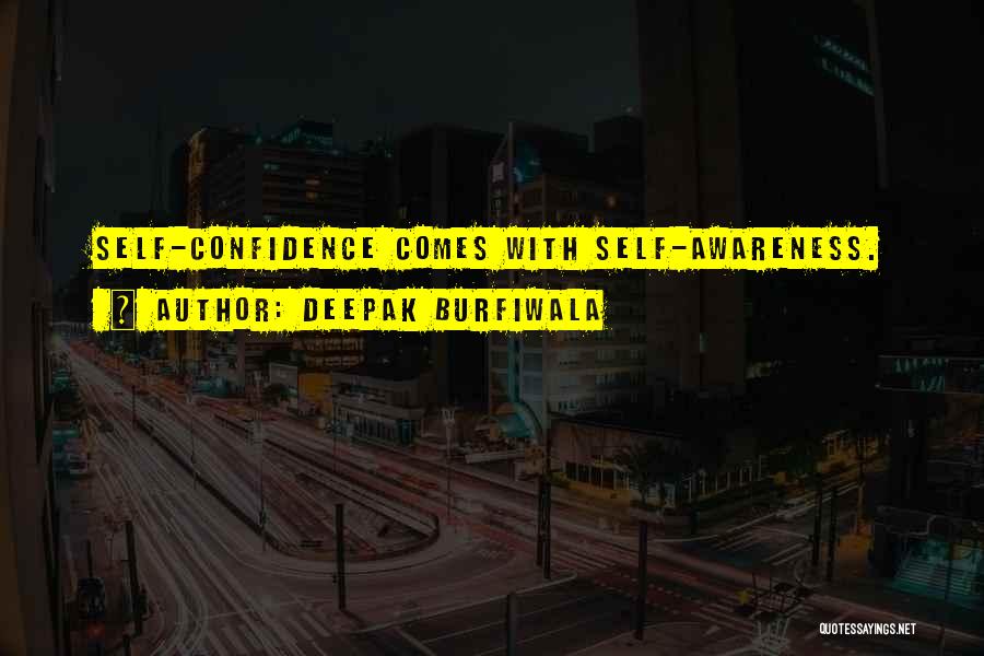 Deepak Burfiwala Quotes: Self-confidence Comes With Self-awareness.