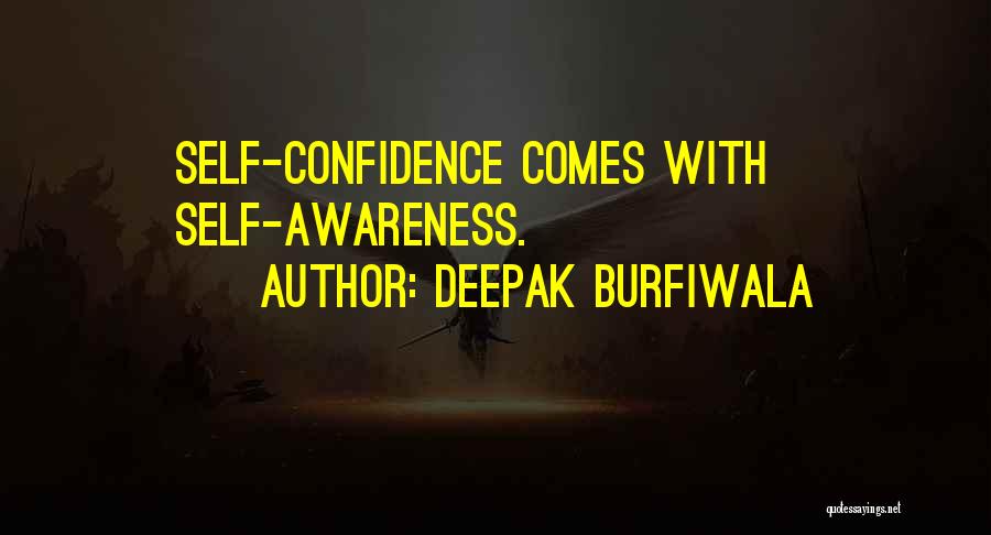 Deepak Burfiwala Quotes: Self-confidence Comes With Self-awareness.