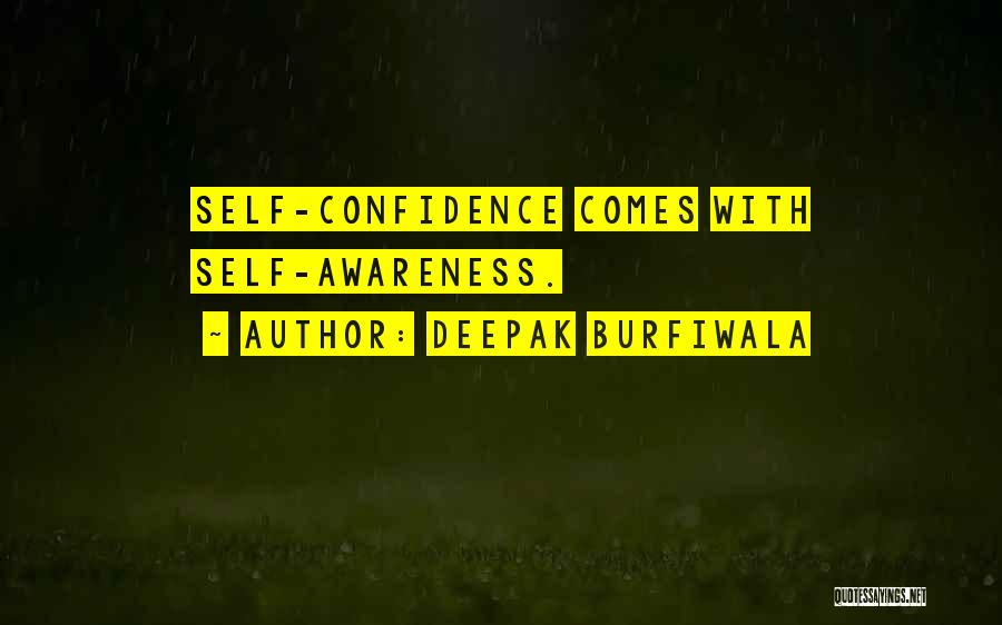 Deepak Burfiwala Quotes: Self-confidence Comes With Self-awareness.