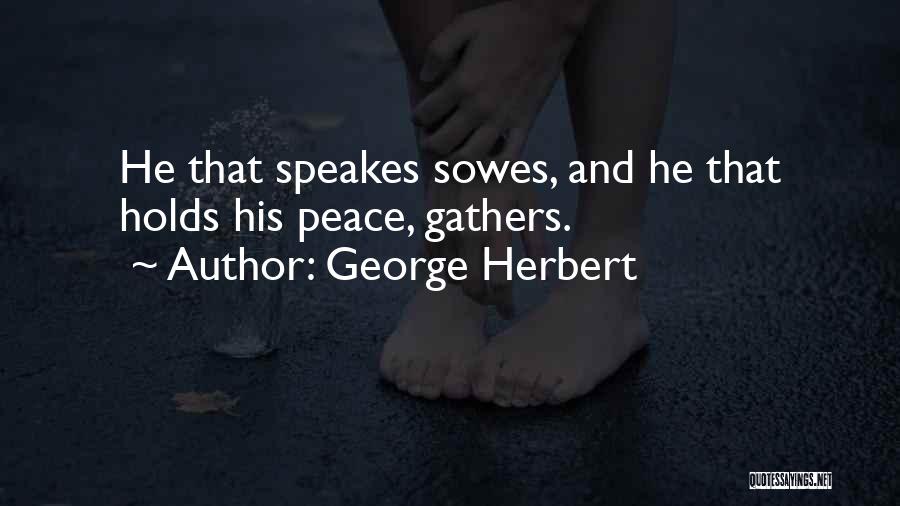 George Herbert Quotes: He That Speakes Sowes, And He That Holds His Peace, Gathers.