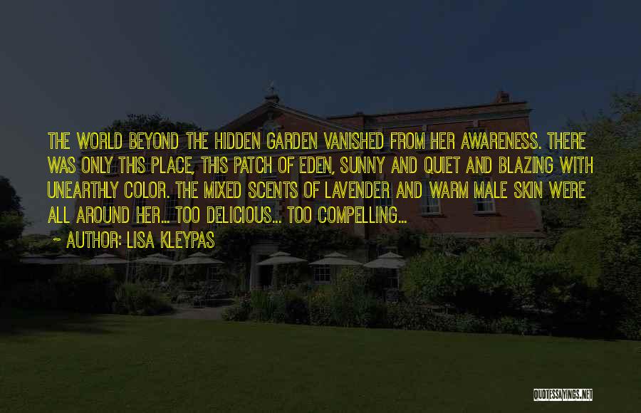 Lisa Kleypas Quotes: The World Beyond The Hidden Garden Vanished From Her Awareness. There Was Only This Place, This Patch Of Eden, Sunny