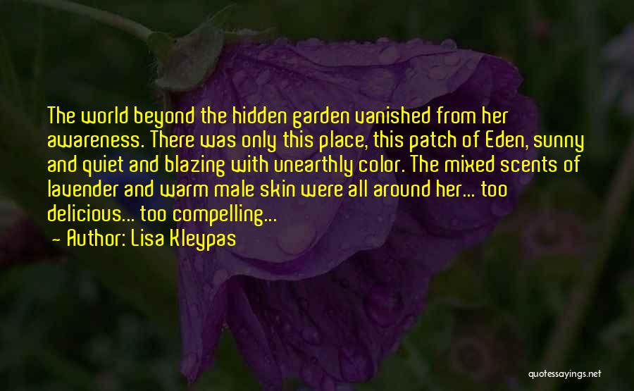 Lisa Kleypas Quotes: The World Beyond The Hidden Garden Vanished From Her Awareness. There Was Only This Place, This Patch Of Eden, Sunny