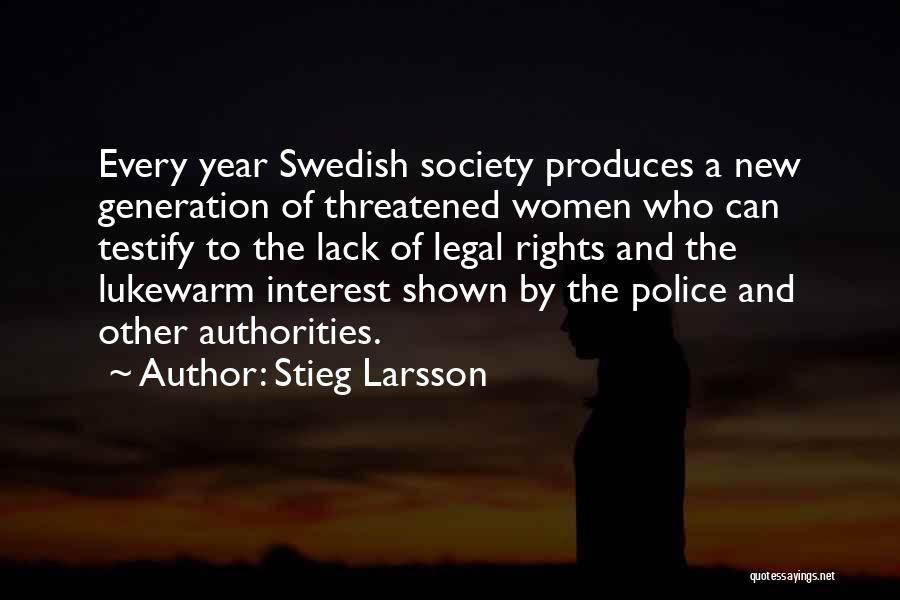 Stieg Larsson Quotes: Every Year Swedish Society Produces A New Generation Of Threatened Women Who Can Testify To The Lack Of Legal Rights