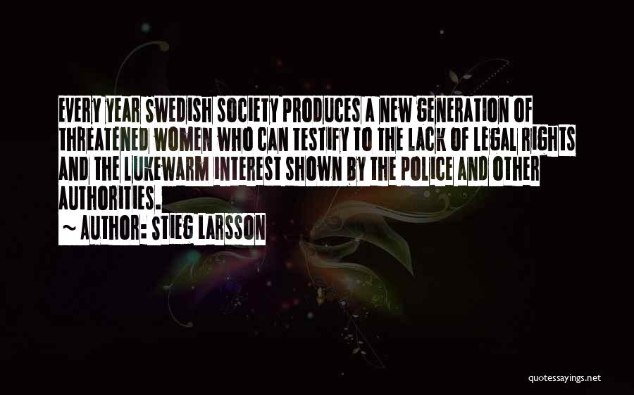 Stieg Larsson Quotes: Every Year Swedish Society Produces A New Generation Of Threatened Women Who Can Testify To The Lack Of Legal Rights