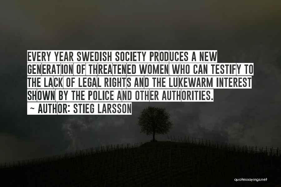 Stieg Larsson Quotes: Every Year Swedish Society Produces A New Generation Of Threatened Women Who Can Testify To The Lack Of Legal Rights