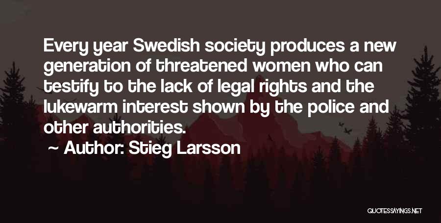 Stieg Larsson Quotes: Every Year Swedish Society Produces A New Generation Of Threatened Women Who Can Testify To The Lack Of Legal Rights