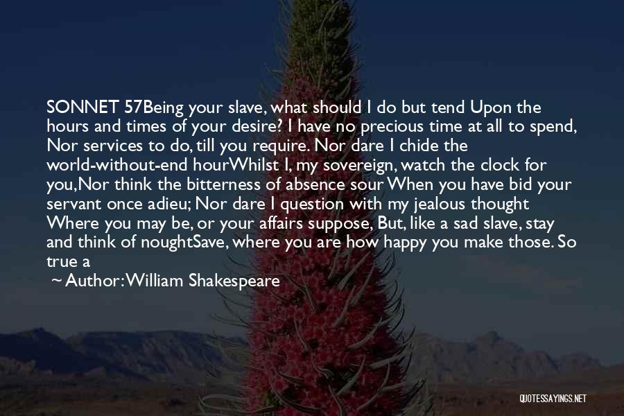 William Shakespeare Quotes: Sonnet 57being Your Slave, What Should I Do But Tend Upon The Hours And Times Of Your Desire? I Have