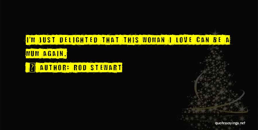 Rod Stewart Quotes: I'm Just Delighted That This Woman I Love Can Be A Mum Again.