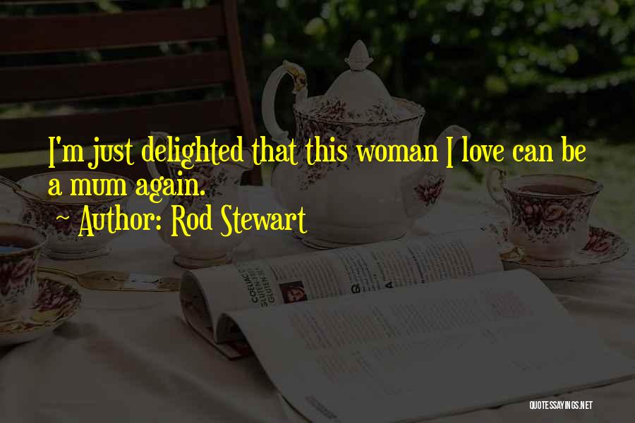 Rod Stewart Quotes: I'm Just Delighted That This Woman I Love Can Be A Mum Again.