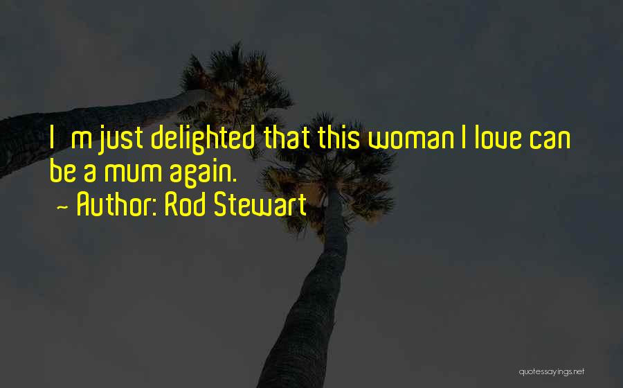 Rod Stewart Quotes: I'm Just Delighted That This Woman I Love Can Be A Mum Again.