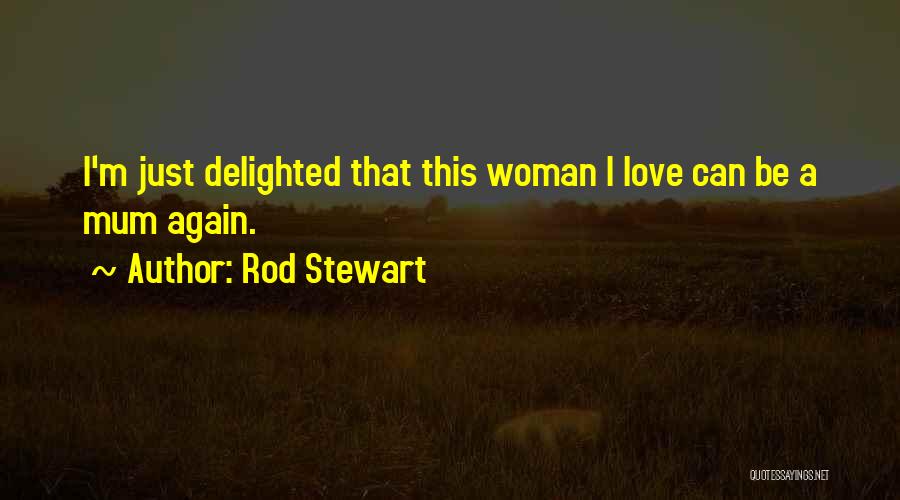 Rod Stewart Quotes: I'm Just Delighted That This Woman I Love Can Be A Mum Again.