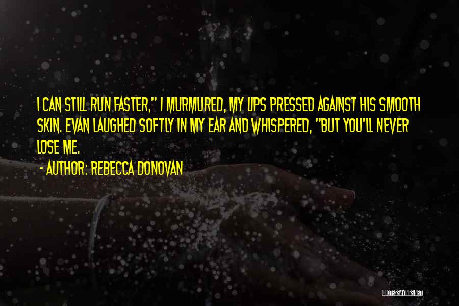 Rebecca Donovan Quotes: I Can Still Run Faster, I Murmured, My Lips Pressed Against His Smooth Skin. Evan Laughed Softly In My Ear