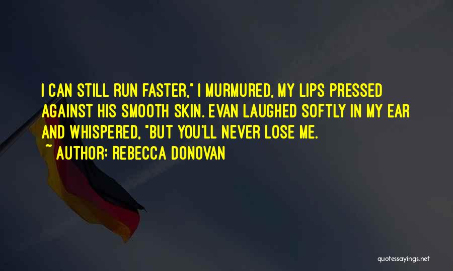 Rebecca Donovan Quotes: I Can Still Run Faster, I Murmured, My Lips Pressed Against His Smooth Skin. Evan Laughed Softly In My Ear