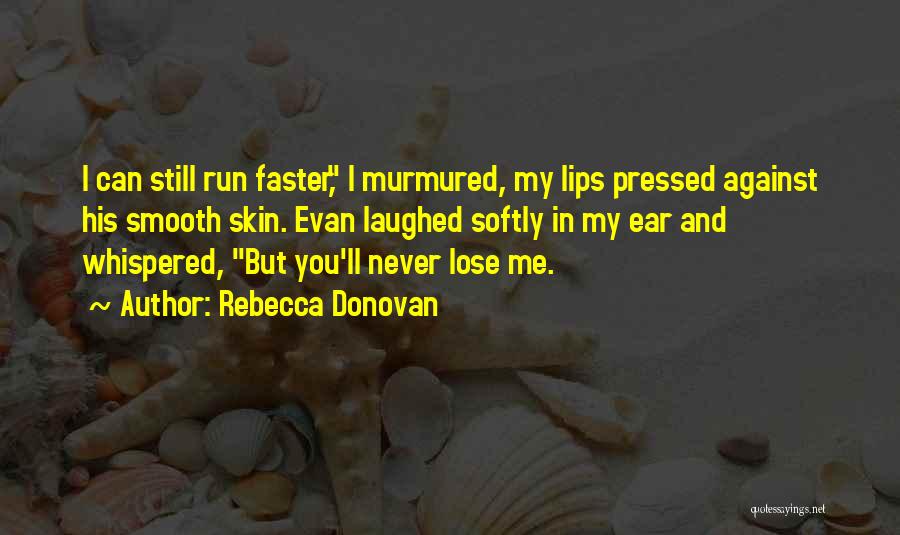 Rebecca Donovan Quotes: I Can Still Run Faster, I Murmured, My Lips Pressed Against His Smooth Skin. Evan Laughed Softly In My Ear